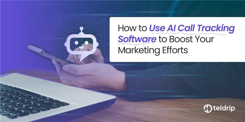 How to Use AI Call Tracking Software to Boost Your Marketing Efforts